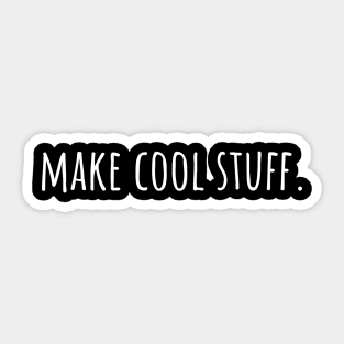 Make Cool Stuff - Maker, Artist, Designer, Musician, Writer Sticker